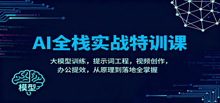 AI全栈实战特训课：大模型训练，提示词工程，视频创作，办公提效，从原理到落地全掌握-nangewz