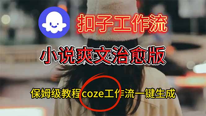 扣子工作流，小说爽文治愈版视频一键生成工作流搭建教程-nangewz