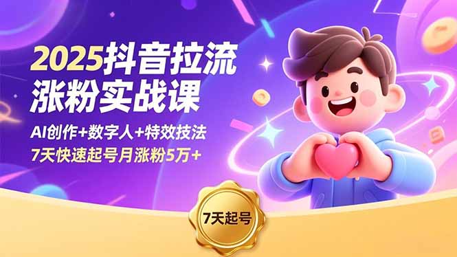 2025抖音拉流涨粉实战课，AI创作+数字人+特效技法，7天快速起号月涨粉5万+-nangewz