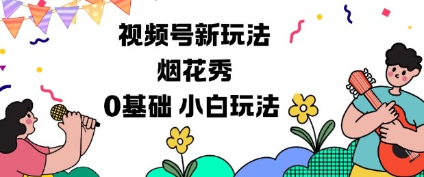 视频号分成计划新玩法，烟花秀视频，0基础小白玩法-nangewz