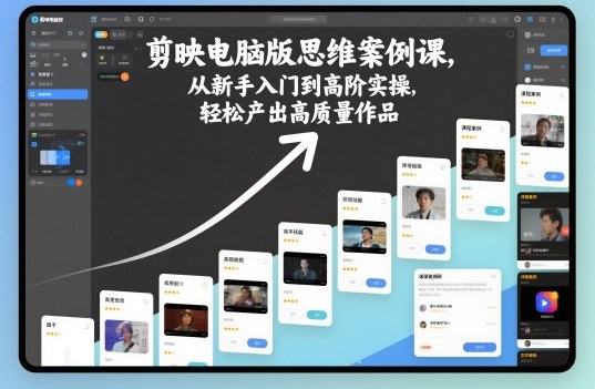 剪映电脑版思维案例课，从新手入门到高阶实操，轻松产出高质量作品-nangewz