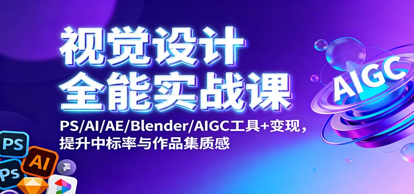 视觉设计全能实战课：PS/AI/AE/Blender/AIGC工具+变现，提升中标率与作品集质感-nangewz