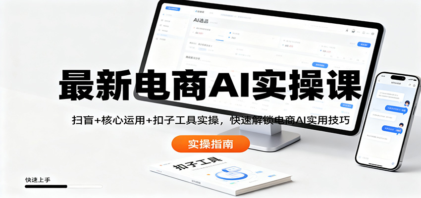 最新电商AI实操课：扫盲+核心运用+扣子工具实操，快速解锁电商AI实用技巧-nangewz