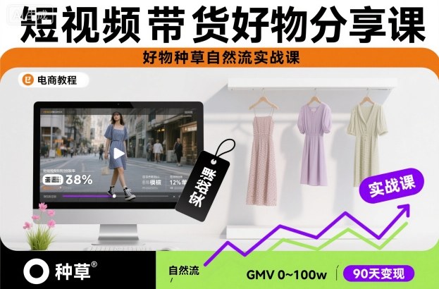 短视频带货好物分享课，好物种草自然流实战课-nangewz