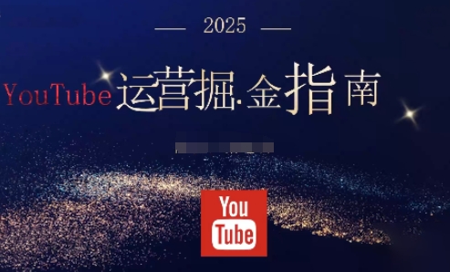 2025油管YouTuBe运营掘金指南，全方位帮你从零搭建油管运营体系-nangewz