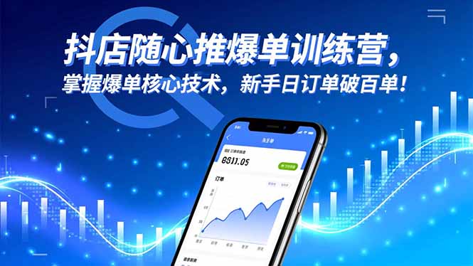 抖店随心推爆单训练营，掌握爆单核心技术，新手日订单破百单！-nangewz