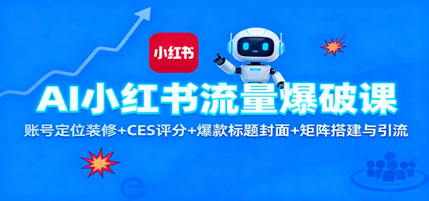 AI小红书流量爆破课：账号定位装修+CES 评分+爆款标题封面+矩阵搭建与引流-nangewz
