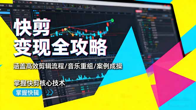 快剪变现全攻略：涵盖高效剪辑流程/音乐重组/案例实操，掌握快剪核心技术-nangewz