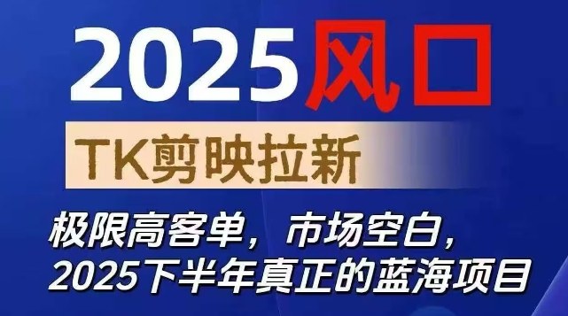 2025风口TK剪映capcut拉新项目，极限高客单，市场空白，2025下半年真正的蓝海项目-nangewz