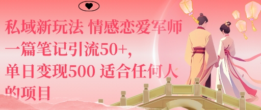 私域新玩法情感恋爱军师一篇笔记引流50+，单日变现5张适合任何人的项目-nangewz