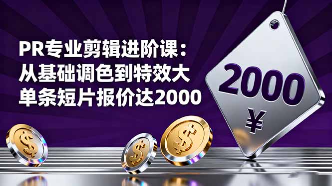 PR专业剪辑进阶课：从基础调色到特效大片的进阶技能，单条短片报价达2000-nangewz