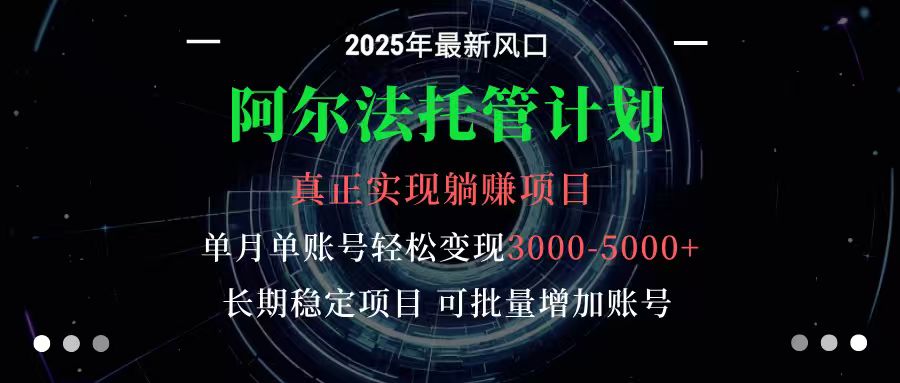 阿尔法托管计划 单账号月入3000-5000，长期稳定项目，新手小白轻松上手-nangewz
