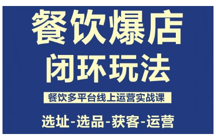 餐饮爆店闭环玩法，餐饮多平台线上运营实战课，选址-选品-获客-运营-nangewz