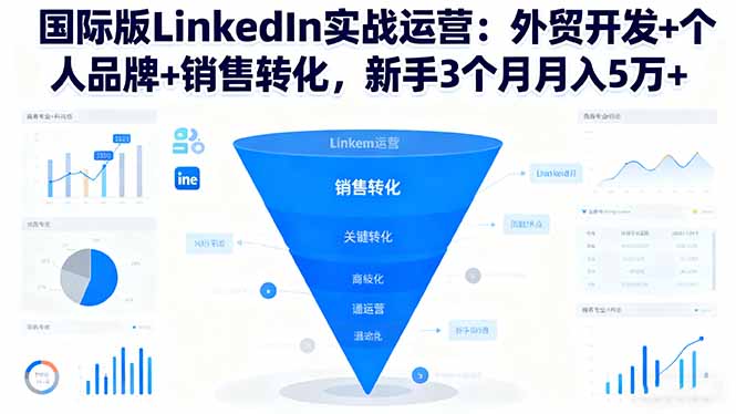 国际版LinkedIn实战运营：外贸开发+个人品牌+销售转化，新手3个月月入5万+-nangewz