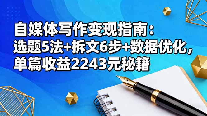 自媒体写作变现指南：选题5法+拆文6步+数据优化，单篇收益2243元秘籍-nangewz