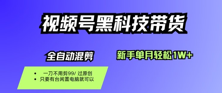 视频号黑科技短视频带货，新手一个月也1W+，纯搬运一刀不用剪，零投入【揭秘】-nangewz
