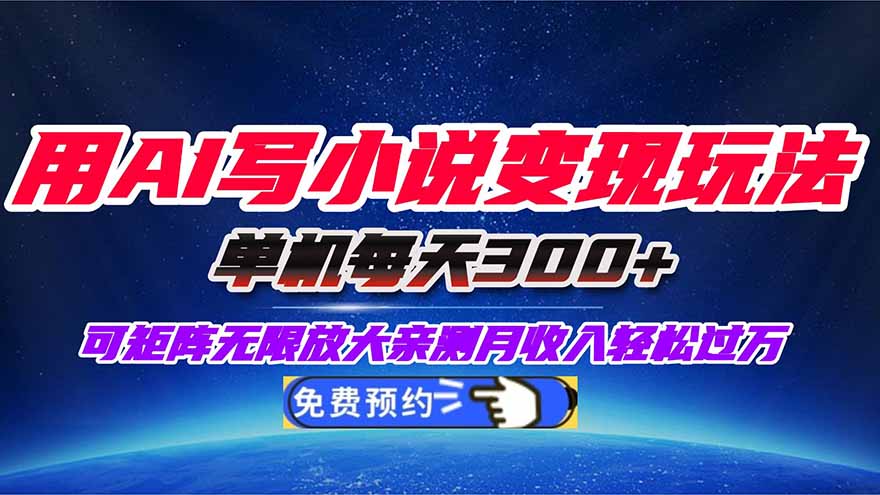 用AI写小说变现玩法，单机每天300+可矩阵无限放大，亲测小白也能轻松月...-nangewz