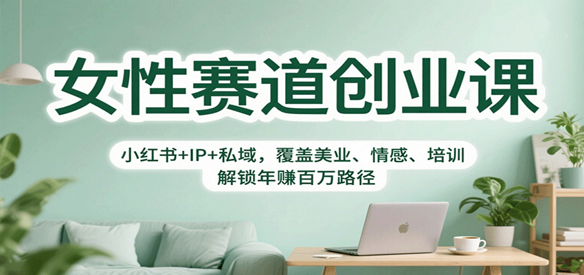 女性赛道创业课：小红书+IP+私域，覆盖美业、情感、培训，解锁年赚百万路径-nangewz