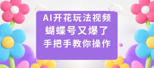 AI开花玩法视频，蝴蝶号又爆了，手把手教你操作-nangewz