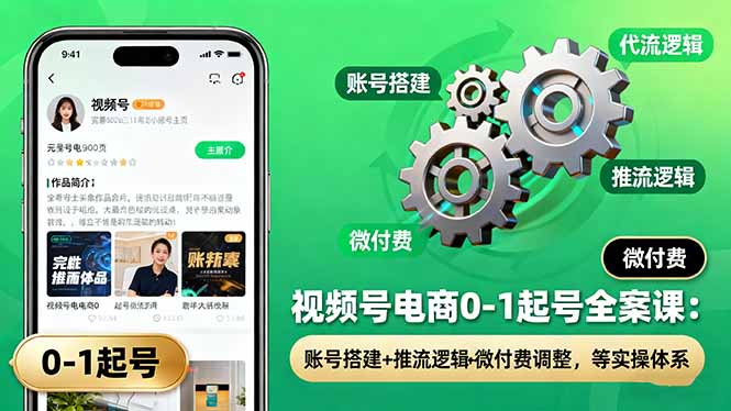 视频号电商0-1起号全案课：账号搭建+推流逻辑+微付费调整，等实操体系-nangewz