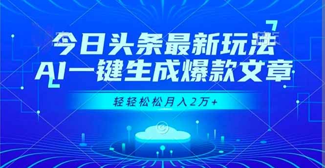 今日头条最新玩法，AI一键生成爆款文章，轻轻松松月入2万+-nangewz
