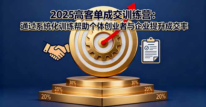 2025高客单成交训练营：通过系统化训练帮助个体创业者与企业提升成交率-nangewz