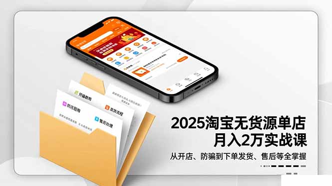 2025淘宝无货源单店月入2万-更11月：从开店、防骗到下单发货、售后全掌握-nangewz