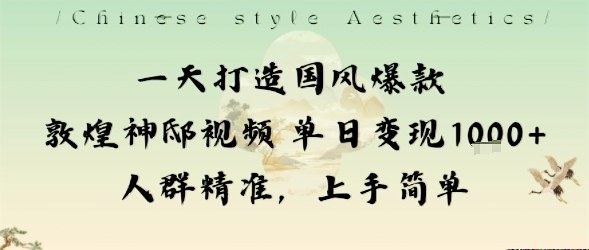 一天打造国风爆款敦煌神邸视频单日变现1k+人群精准，上手简单-nangewz