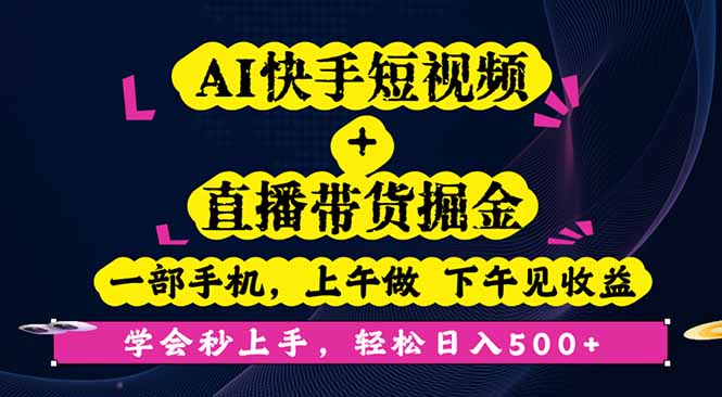 AI快手短视频+直播带货掘金，一部手机，上午做 下午见收益，学会秒上手...-nangewz