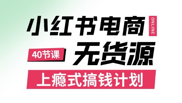 小红书无货源电商课程，上瘾式搞钱计划，不论月薪3k还是3W都应该学的賺钱技巧-nangewz