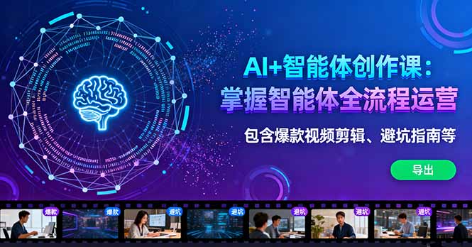 AI+智能体创作课：掌握智能体全流程运营。包含爆款视频剪辑、避坑指南等-nangewz