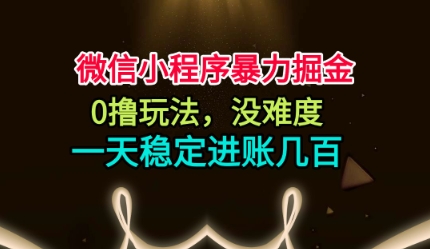 微信小程序暴力掘金，0撸玩法，没难度，一天稳定进账几张【揭秘】-nangewz