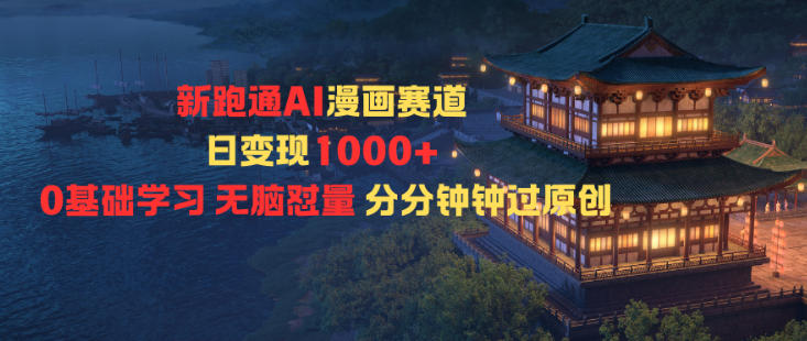 新跑通AI漫画赛道日变现1k+0基础学习无脑怼量分分钟钟过原创-nangewz