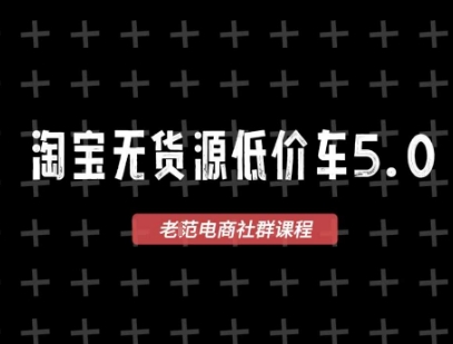 淘宝无货源价车5.0，​2025最新VIP淘宝无货源课程，1688代发，蓝海选品，零成本创业首选(更新)-nangewz