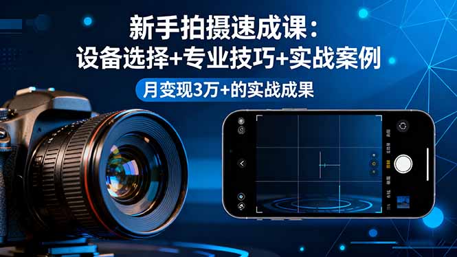 新手拍摄速成课，设备选择+专业技巧+实战案例，月变现3万+的实战成果-nangewz