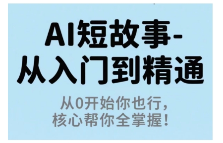 AI短故事从入门到精通，从0开始你也行，核心帮你全掌握-nangewz