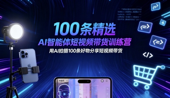 100条精选AI智能体短视频带货训练营，用AI拍摄100条好物分享短视频带货-nangewz