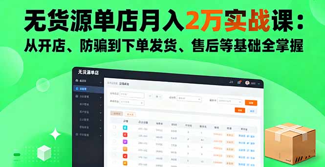 无货源单店月入2万实战课：从开店、防骗到下单发货、售后等基础全掌握-nangewz