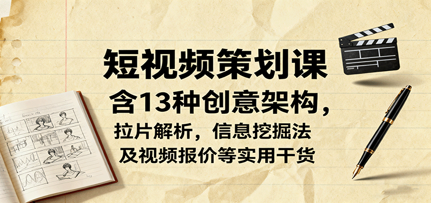 短视频策划课，含13种创意架构，拉片解析，信息挖掘法及视频报价等实用干货-nangewz