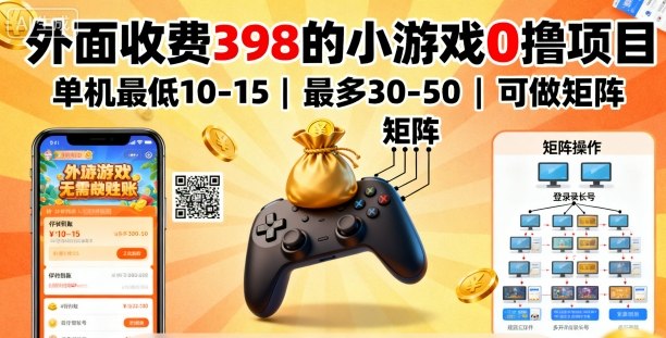 外面收费398的小游戏0撸项目，单机最低10-15，最多30-50单机，可以做矩阵-nangewz