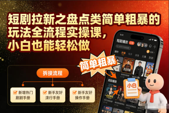 短剧拉新之盘点类简单粗暴的玩法全流程实操课，小白也能轻松做-nangewz