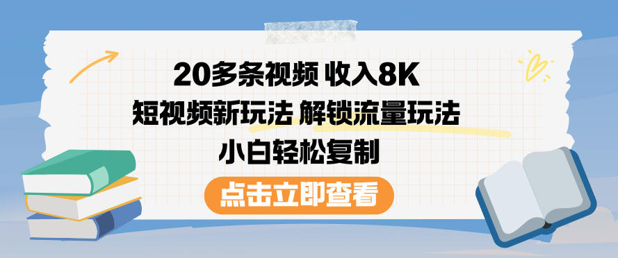 20多条视频收入8K，短视频新玩法，解锁流量玩法，小白轻松复制-nangewz
