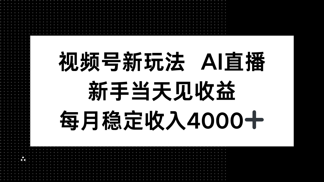 视频号新玩法AI直播，新手小白当天见收益，月入4000+-nangewz