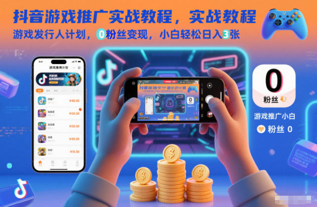 抖音游戏推广实战教程，游戏发行人计划，0粉丝变现，小白轻松日入3张-nangewz