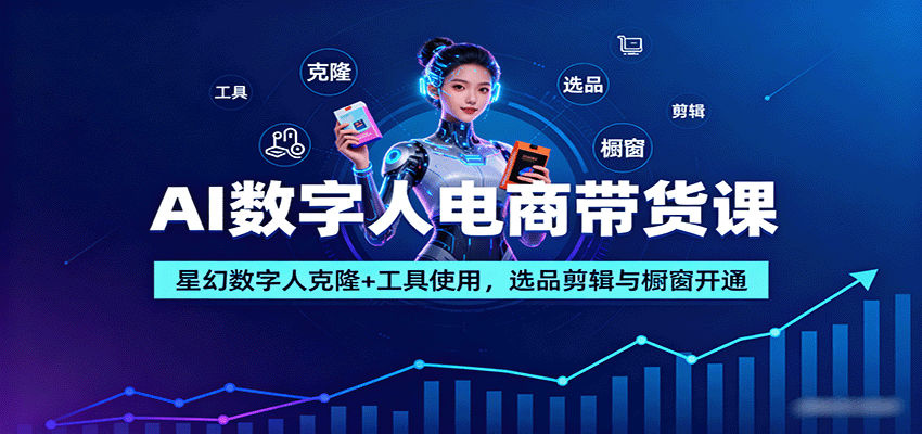AI数字人电商带货课：星幻数字人克隆+工具使用，选品剪辑与橱窗开通-nangewz