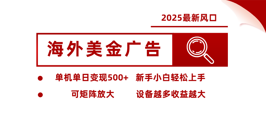 2025最新风口 海外美金广告 单机单日变现500+ 可矩阵放大 设备越多收...-nangewz