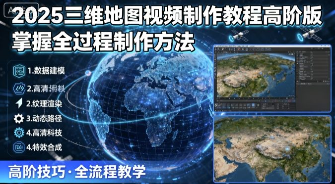 2025三维地图视频制作教程高阶版，掌握全过程制作方法-nangewz