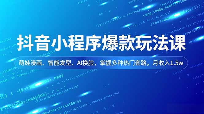 抖音小程序爆款玩法课，萌娃漫画、智能发型、AI换脸，掌握多种热门套路，月收入1.5w-nangewz