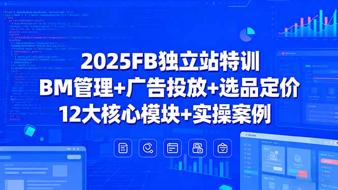 2025FB独立站特训，BM管理+广告投放+选品定价，12大核心模块+实操案例-nangewz