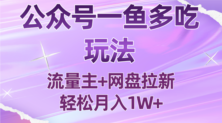 公众号最新玩法，一鱼多吃，流量主加网盘拉新，新手小白也能轻松月入1W-nangewz